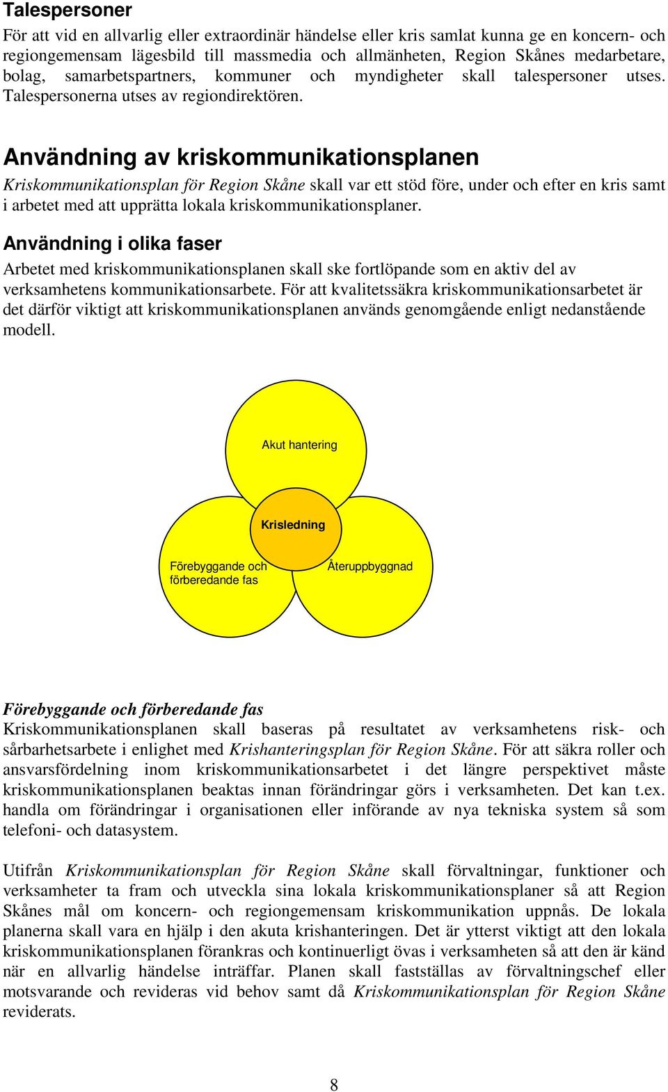 Användning av kriskommunikationsplanen Kriskommunikationsplan för Region Skåne skall var ett stöd före, under och efter en kris samt i arbetet med att upprätta lokala kriskommunikationsplaner.