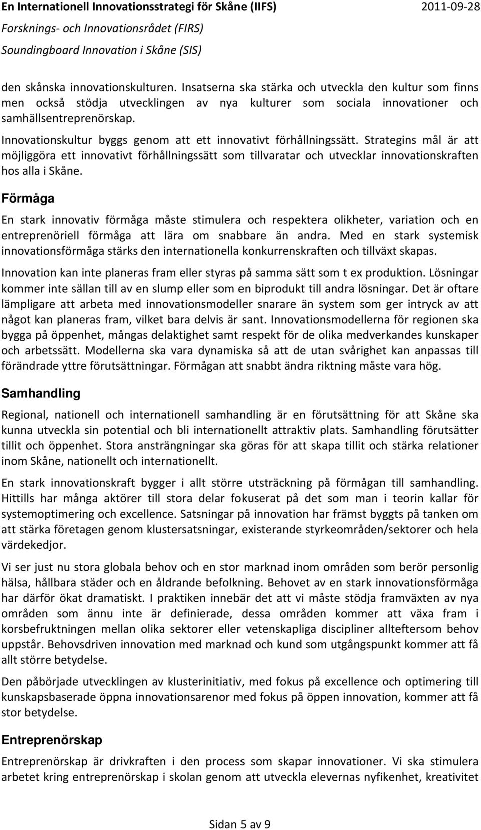 Förmåga En stark innovativ förmåga måste stimulera och respektera olikheter, variation och en entreprenöriell förmåga att lära om snabbare än andra.