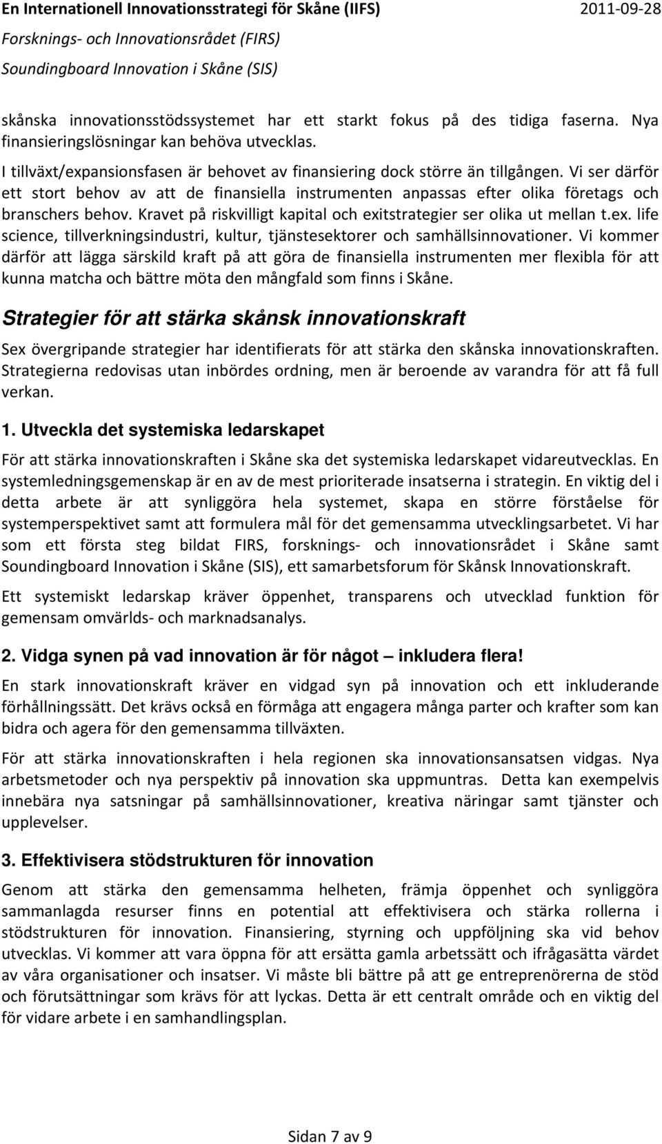 Kravet på riskvilligt kapital och exitstrategier ser olika ut mellan t.ex. life science, tillverkningsindustri, kultur, tjänstesektorer och samhällsinnovationer.