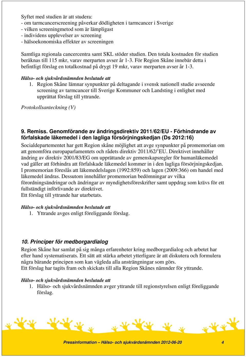 För Region Skåne innebär detta i befintligt förslag en totalkostnad på drygt 19