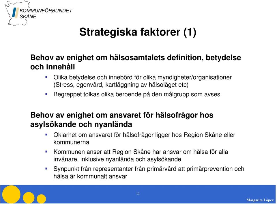 ansvaret för hälsofrågor hos asylsökande och nyanlända Oklarhet om ansvaret för hälsofrågor ligger hos Region Skåne eller kommunerna Kommunen anser att