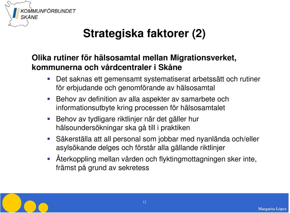 för hälsosamtalet Behov av tydligare riktlinjer när det gäller hur hälsoundersökningar ska gå till i praktiken Säkerställa att all personal som jobbar med