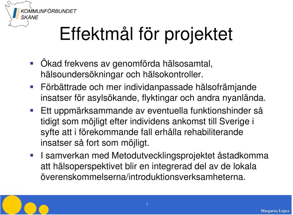 Ett uppmärksammande av eventuella funktionshinder så tidigt som möjligt efter individens ankomst till Sverige i syfte att i förekommande fall