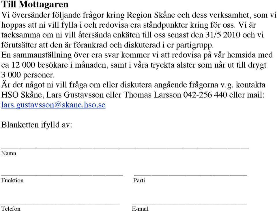 En sammanställning över era svar kommer vi att redovisa på vår hemsida med ca 12 000 besökare i månaden, samt i våra tryckta alster som når ut till drygt 3 000 personer.