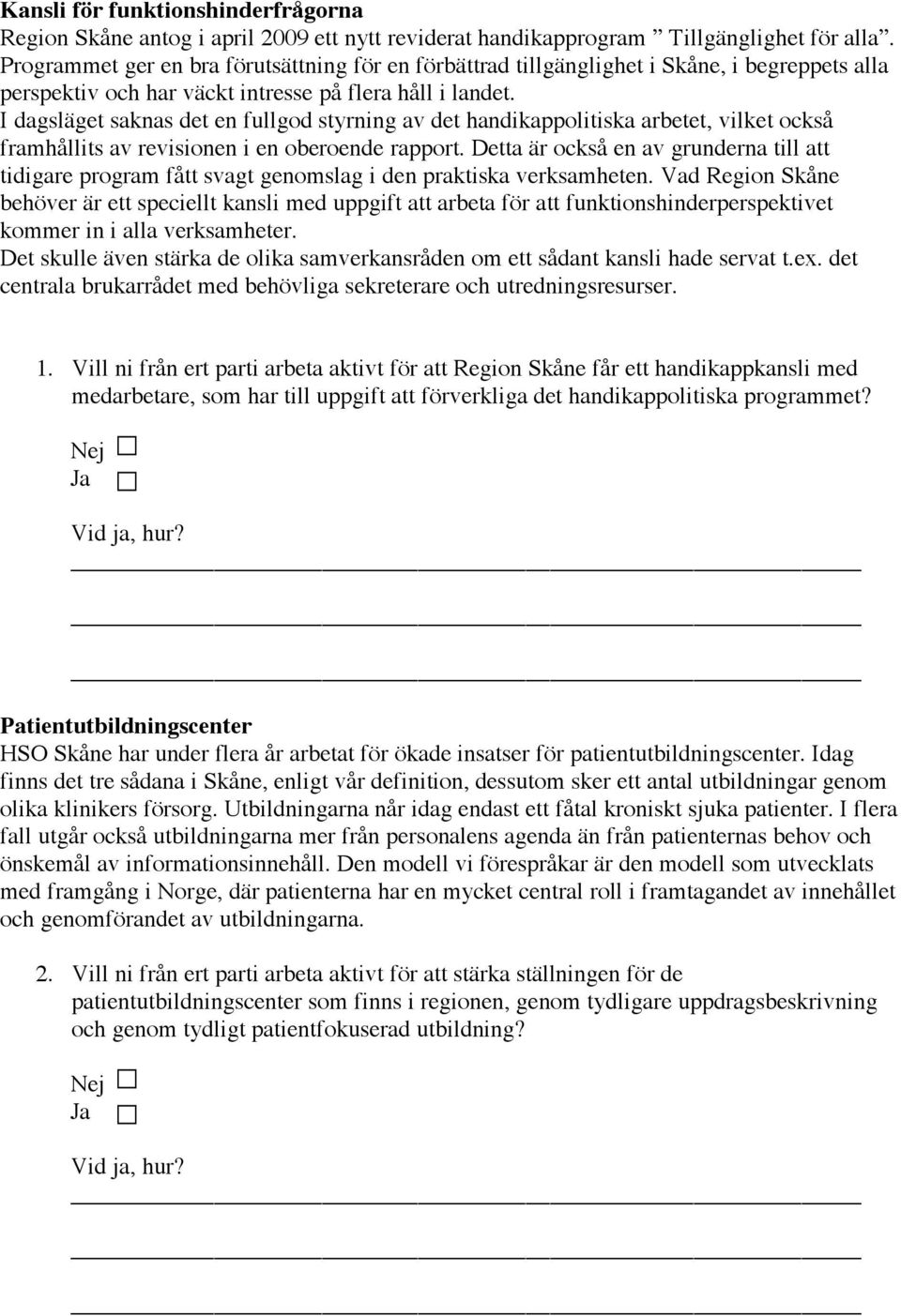 I dagsläget saknas det en fullgod styrning av det handikappolitiska arbetet, vilket också framhållits av revisionen i en oberoende rapport.