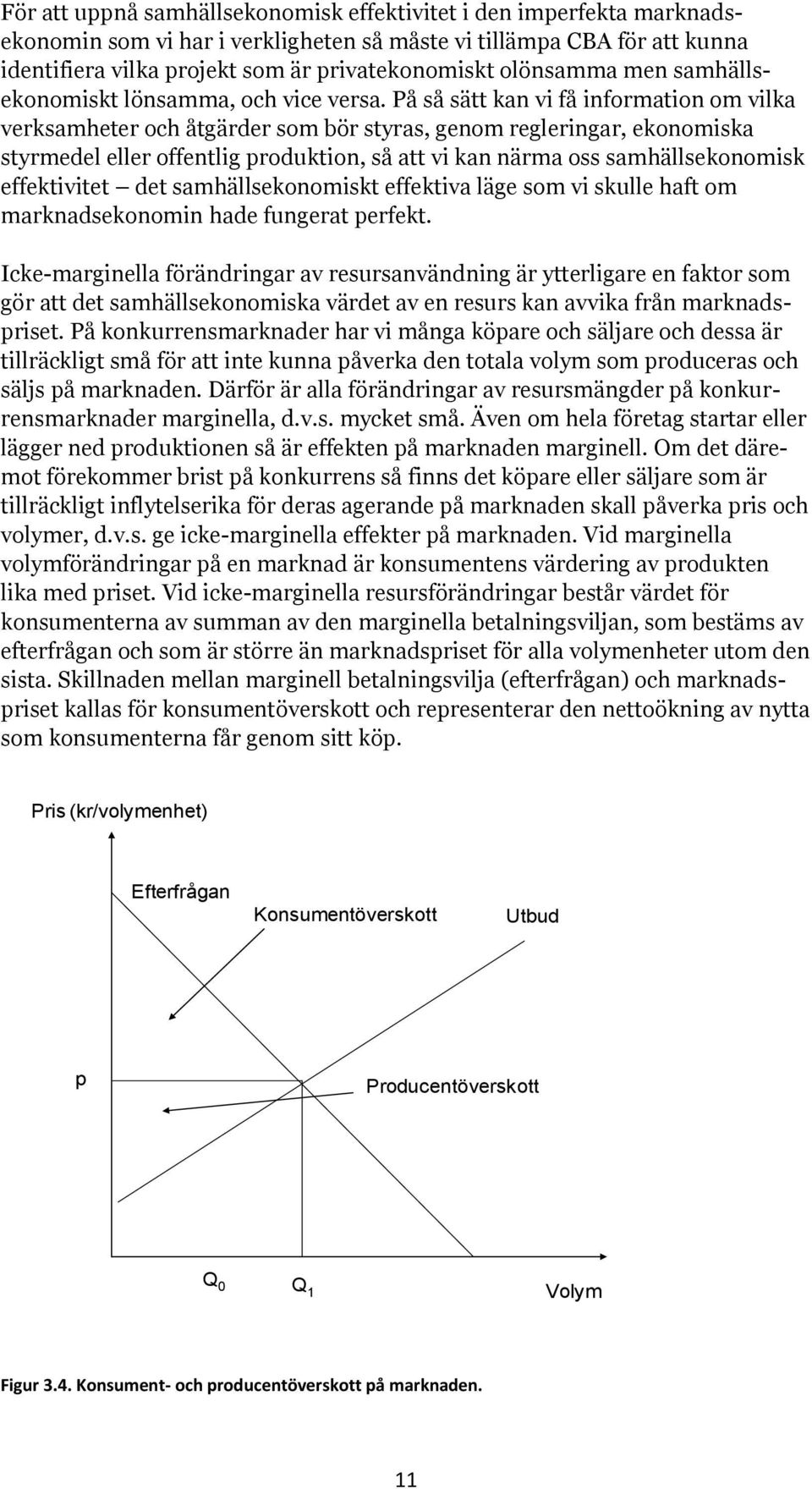 På så sätt kan vi få information om vilka verksamheter och åtgärder som bör styras, genom regleringar, ekonomiska styrmedel eller offentlig produktion, så att vi kan närma oss samhällsekonomisk