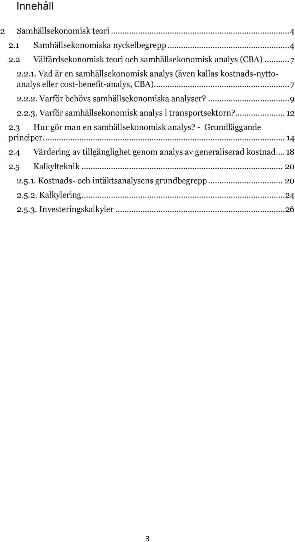 - Grundläggande principer.... 14 2.4 Värdering av tillgänglighet genom analys av generaliserad kostnad... 18 2.5 Kalkylteknik... 20 2.5.1. Kostnads- och intäktsanalysens grundbegrepp.