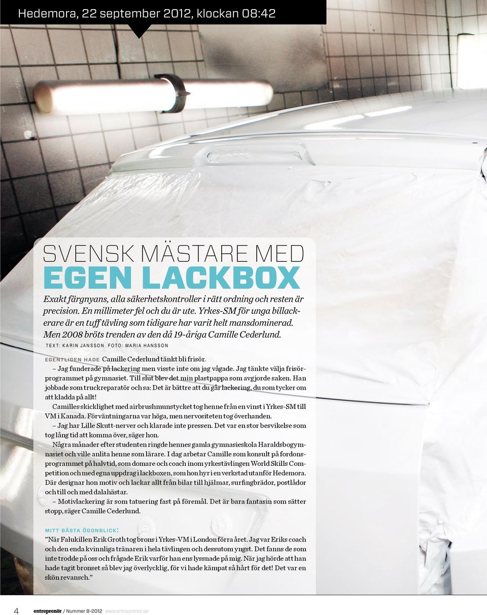TEXT: KARIN JANSSON FOTO: MARIA HANSSON EGENTLIGEN HADE Camille Cederlund tänkt bli frisör. Jag funderade på lackering men visste inte om jag vågade. Jag tänkte välja frisörprogrammet på gymnasiet.