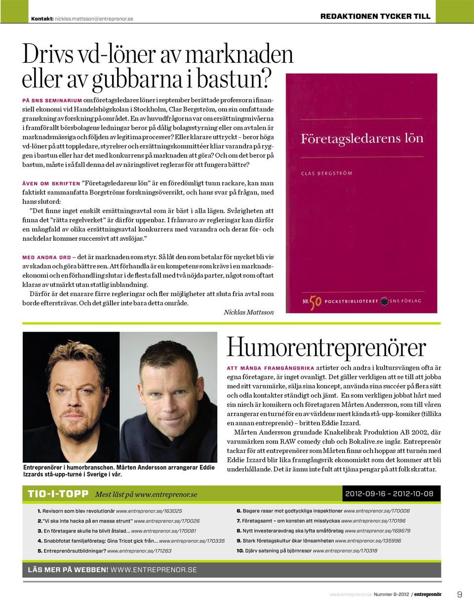 En av huvudfrågorna var om ersättningsnivåerna i framförallt börsbolagens ledningar beror på dålig bolagsstyrning eller om avtalen är marknadsmässiga och följden av legitima processer?