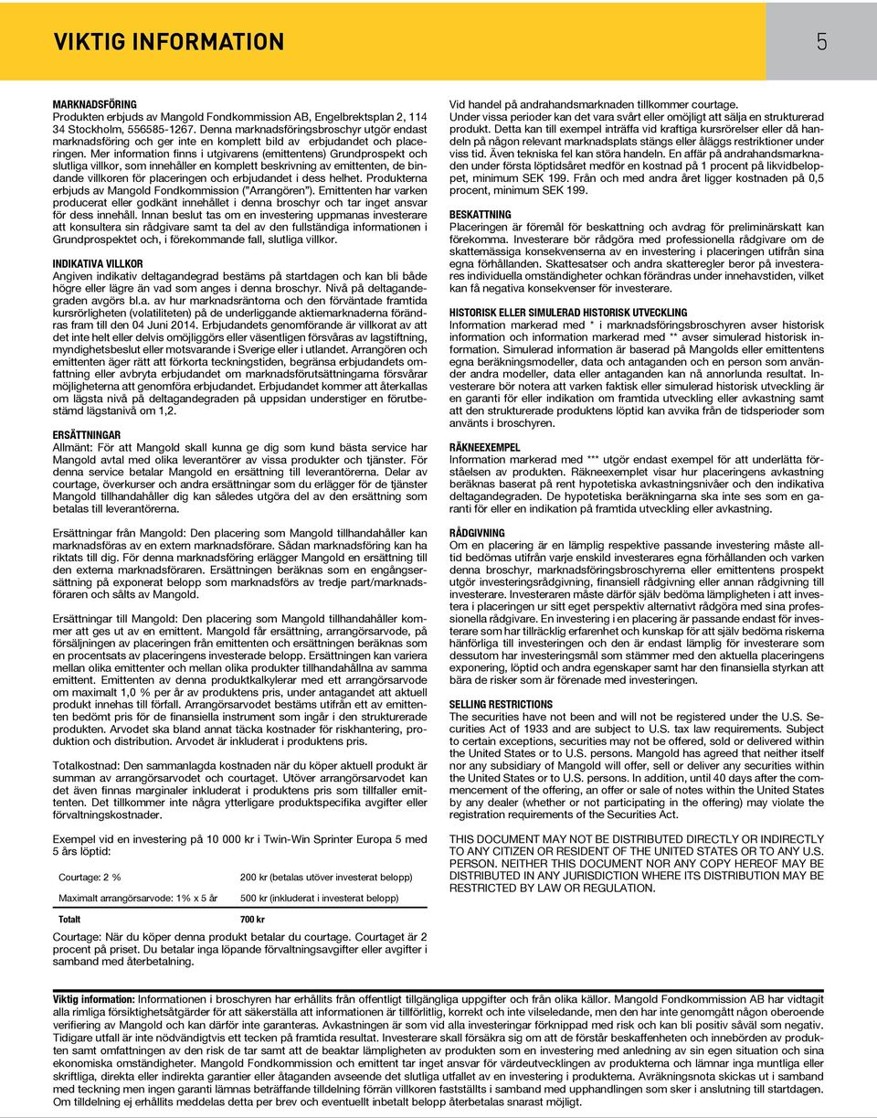 Mer information finns i utgivarens (emittentens) Grundprospekt och slutliga villkor, som innehåller en komplett beskrivning av emittenten, de bindande villkoren för placeringen och erbjudandet i dess