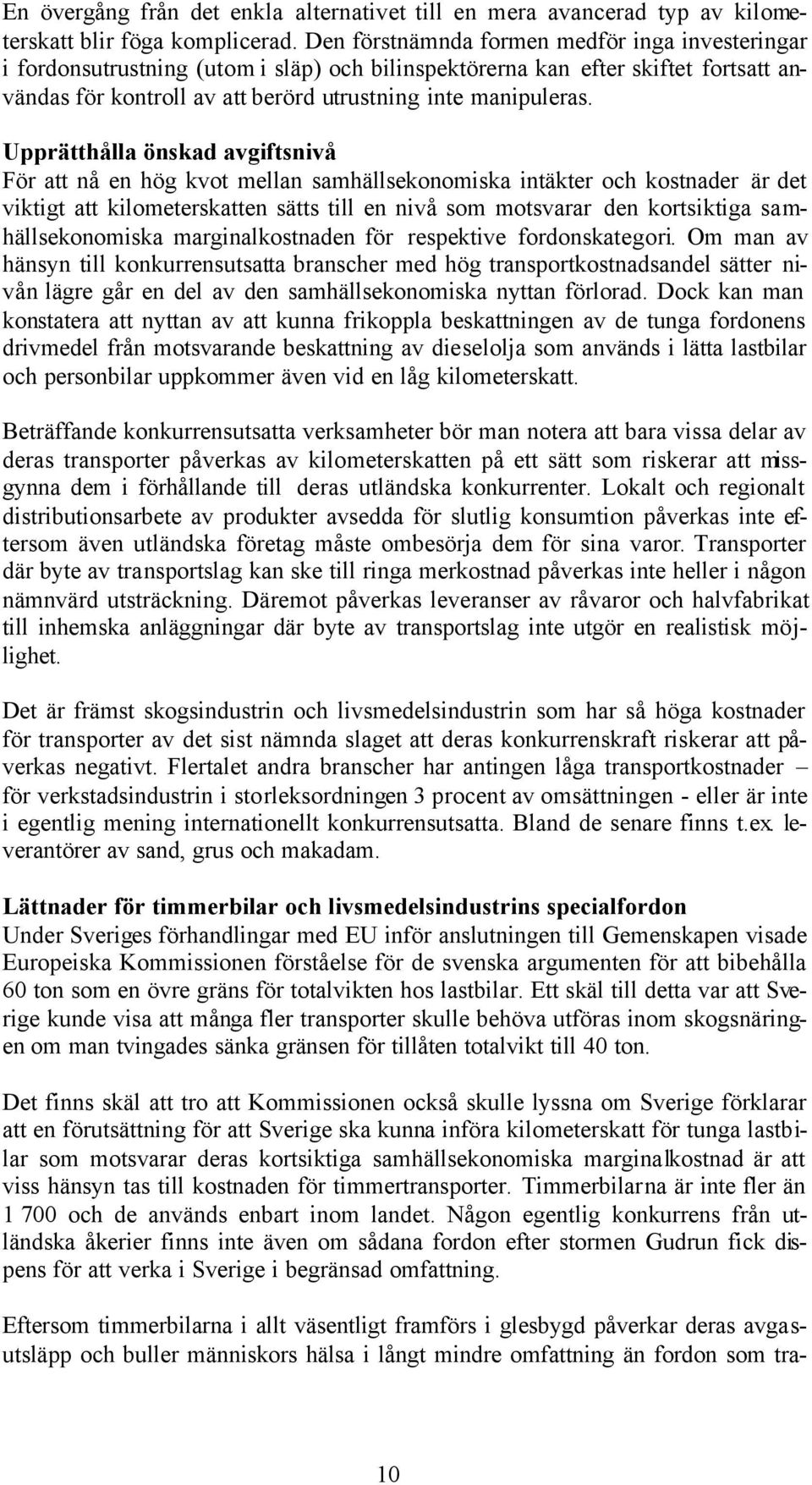Upprätthålla önskad avgiftsnivå För att nå en hög kvot mellan samhällsekonomiska intäkter och kostnader är det viktigt att kilometerskatten sätts till en nivå som motsvarar den kortsiktiga