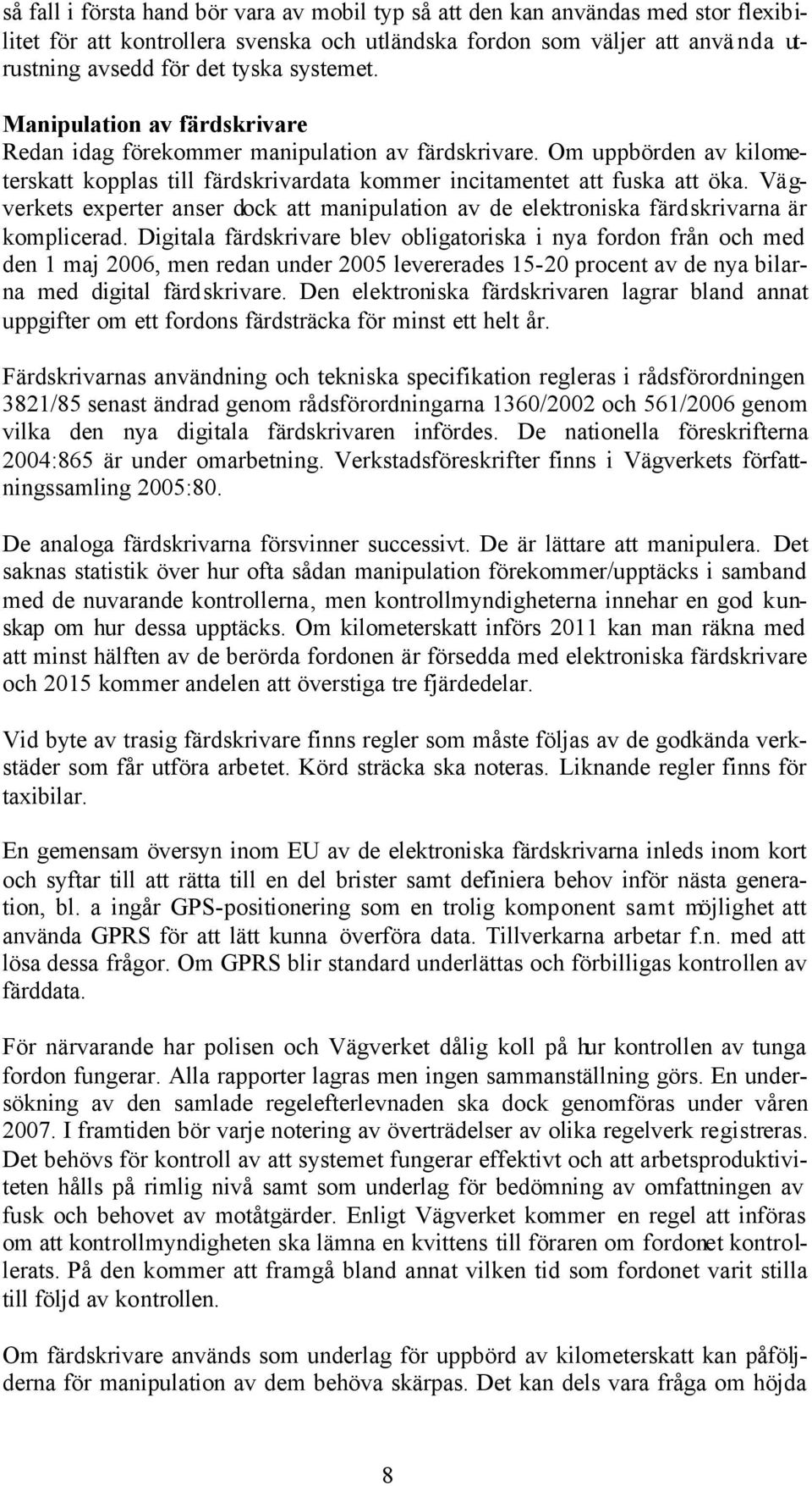 Vägverkets experter anser dock att manipulation av de elektroniska färdskrivarna är komplicerad.