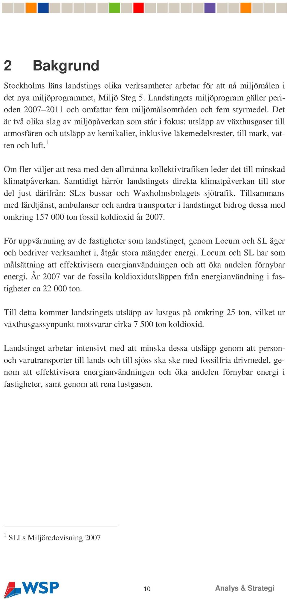 Det är två olika slag av miljöpåverkan som står i fokus: utsläpp av växthusgaser till atmosfären och utsläpp av kemikalier, inklusive läkemedelsrester, till mark, vatten och luft.