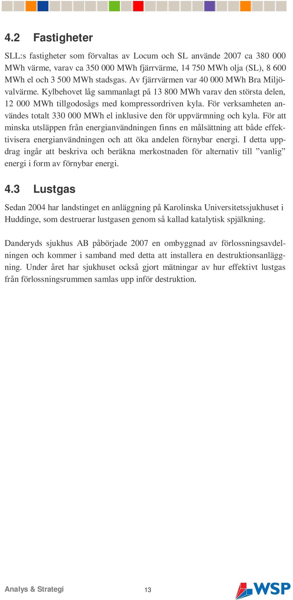 För verksamheten användes totalt 330 000 MWh el inklusive den för uppvärmning och kyla.
