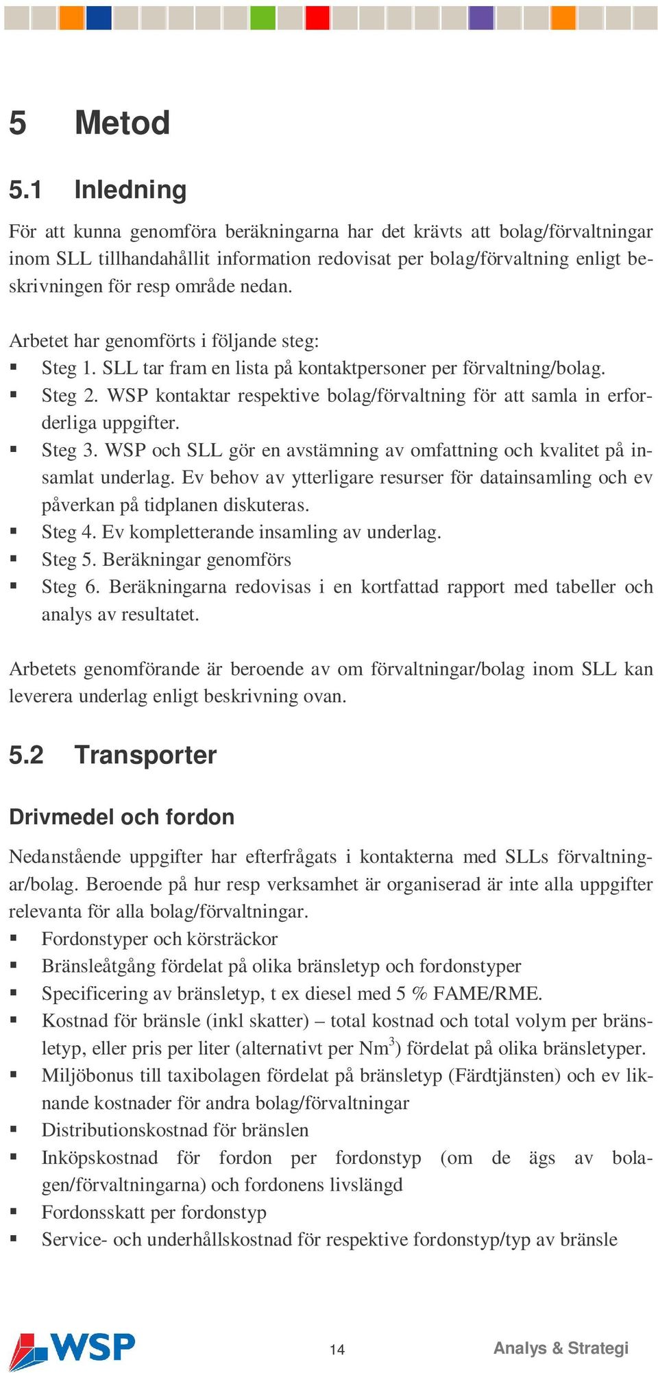 nedan. Arbetet har genomförts i följande steg: Steg 1. SLL tar fram en lista på kontaktpersoner per förvaltning/bolag. Steg 2.
