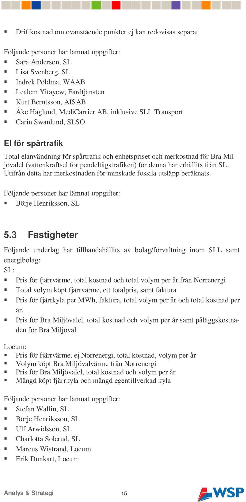 (vattenkraftsel för pendeltågstrafiken) för denna har erhållits från SL. Utifrån detta har merkostnaden för minskade fossila utsläpp beräknats.