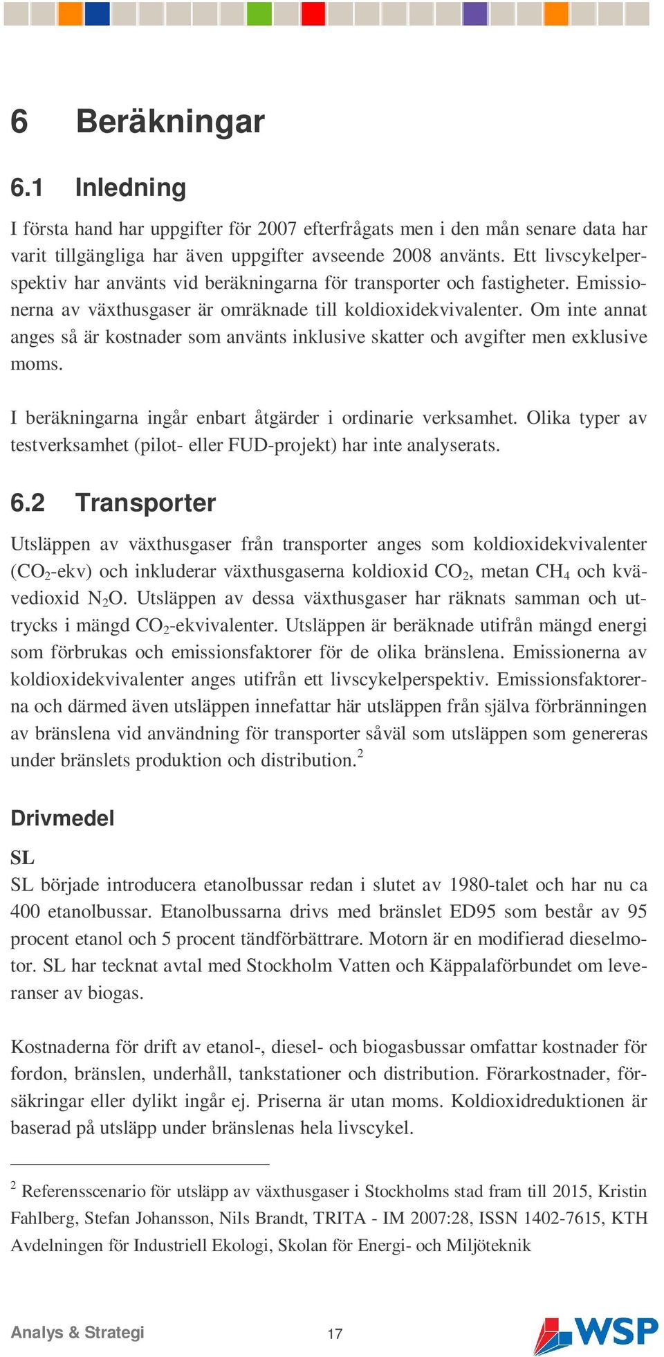 Om inte annat anges så är kostnader som använts inklusive skatter och avgifter men exklusive moms. I beräkningarna ingår enbart åtgärder i ordinarie verksamhet.