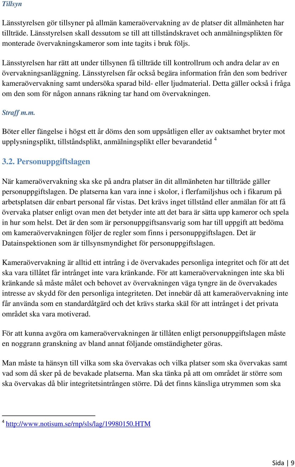 Länsstyrelsen har rätt att under tillsynen få tillträde till kontrollrum och andra delar av en övervakningsanläggning.