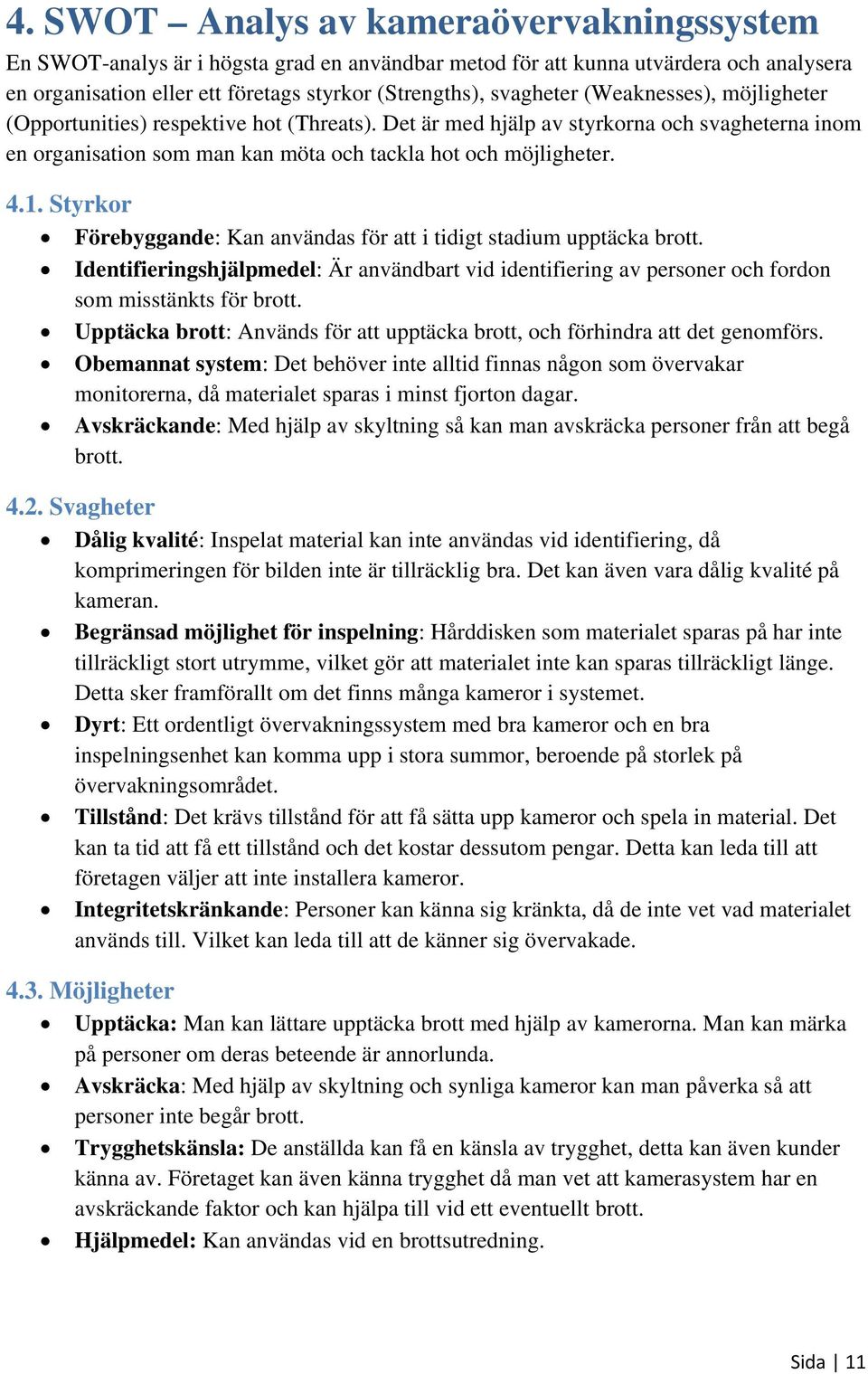 Styrkor Förebyggande: Kan användas för att i tidigt stadium upptäcka brott. Identifieringshjälpmedel: Är användbart vid identifiering av personer och fordon som misstänkts för brott.