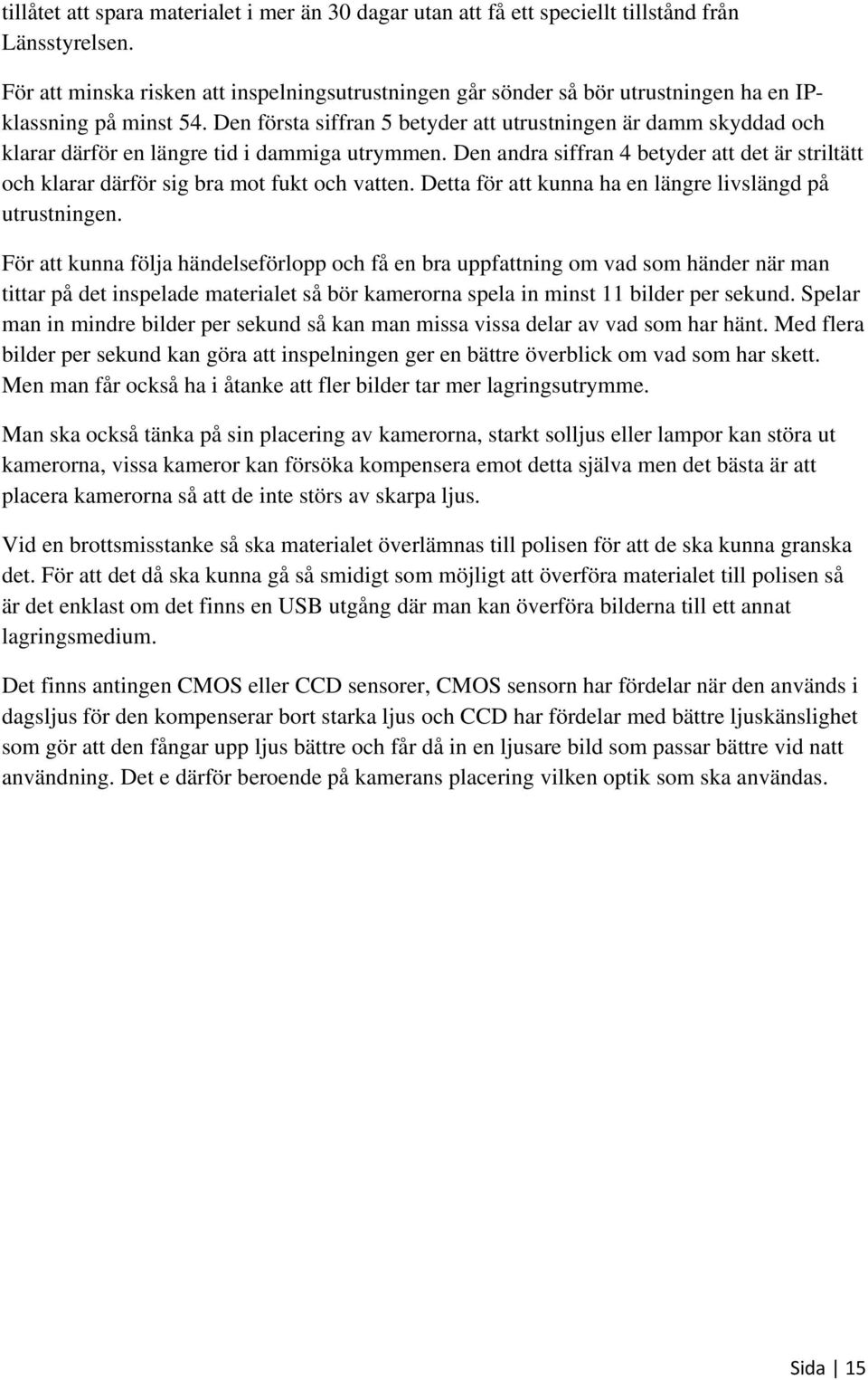 Den första siffran 5 betyder att utrustningen är damm skyddad och klarar därför en längre tid i dammiga utrymmen.