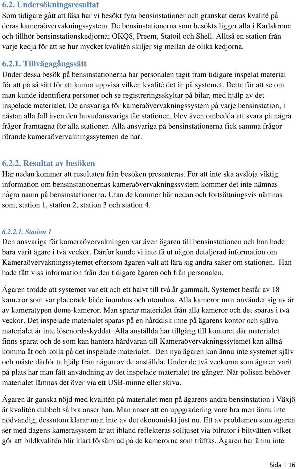 Alltså en station från varje kedja för att se hur mycket kvalitén skiljer sig mellan de olika kedjorna. 6.2.1.