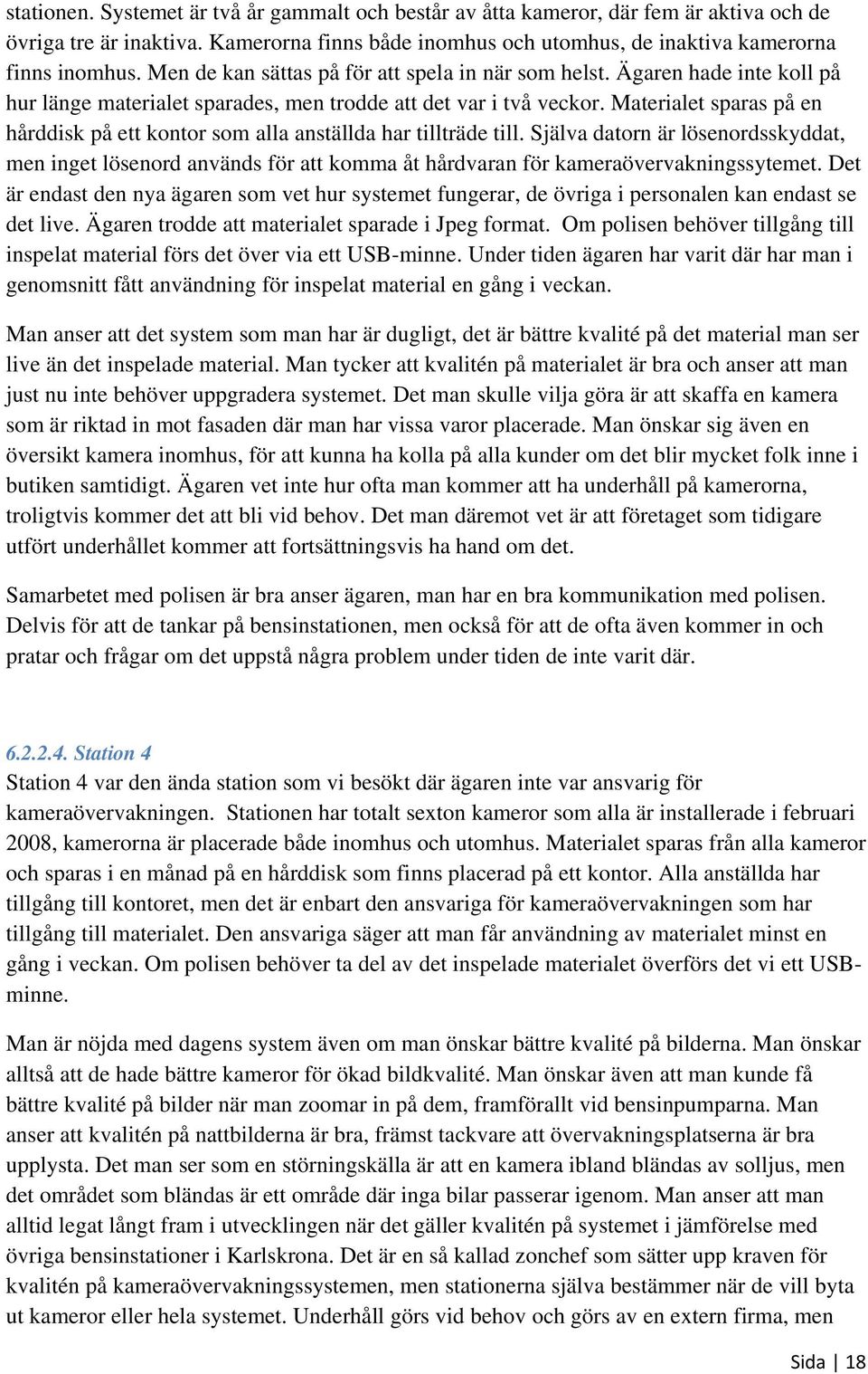 Materialet sparas på en hårddisk på ett kontor som alla anställda har tillträde till.