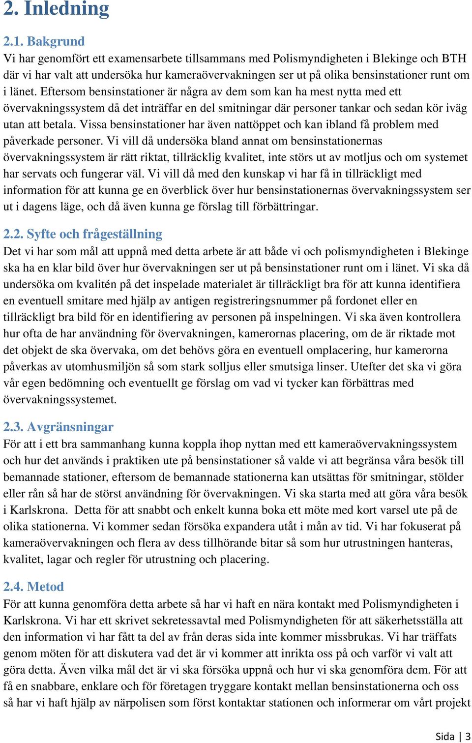 Eftersom bensinstationer är några av dem som kan ha mest nytta med ett övervakningssystem då det inträffar en del smitningar där personer tankar och sedan kör iväg utan att betala.
