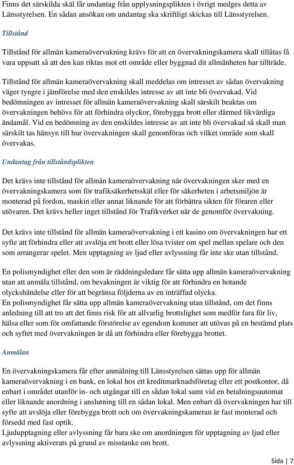 Tillstånd för allmän kameraövervakning skall meddelas om intresset av sådan övervakning väger tyngre i jämförelse med den enskildes intresse av att inte bli övervakad.