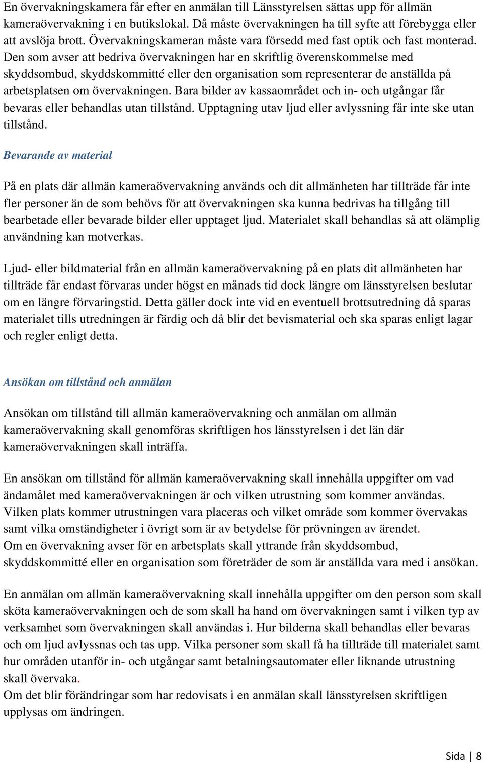 Den som avser att bedriva övervakningen har en skriftlig överenskommelse med skyddsombud, skyddskommitté eller den organisation som representerar de anställda på arbetsplatsen om övervakningen.