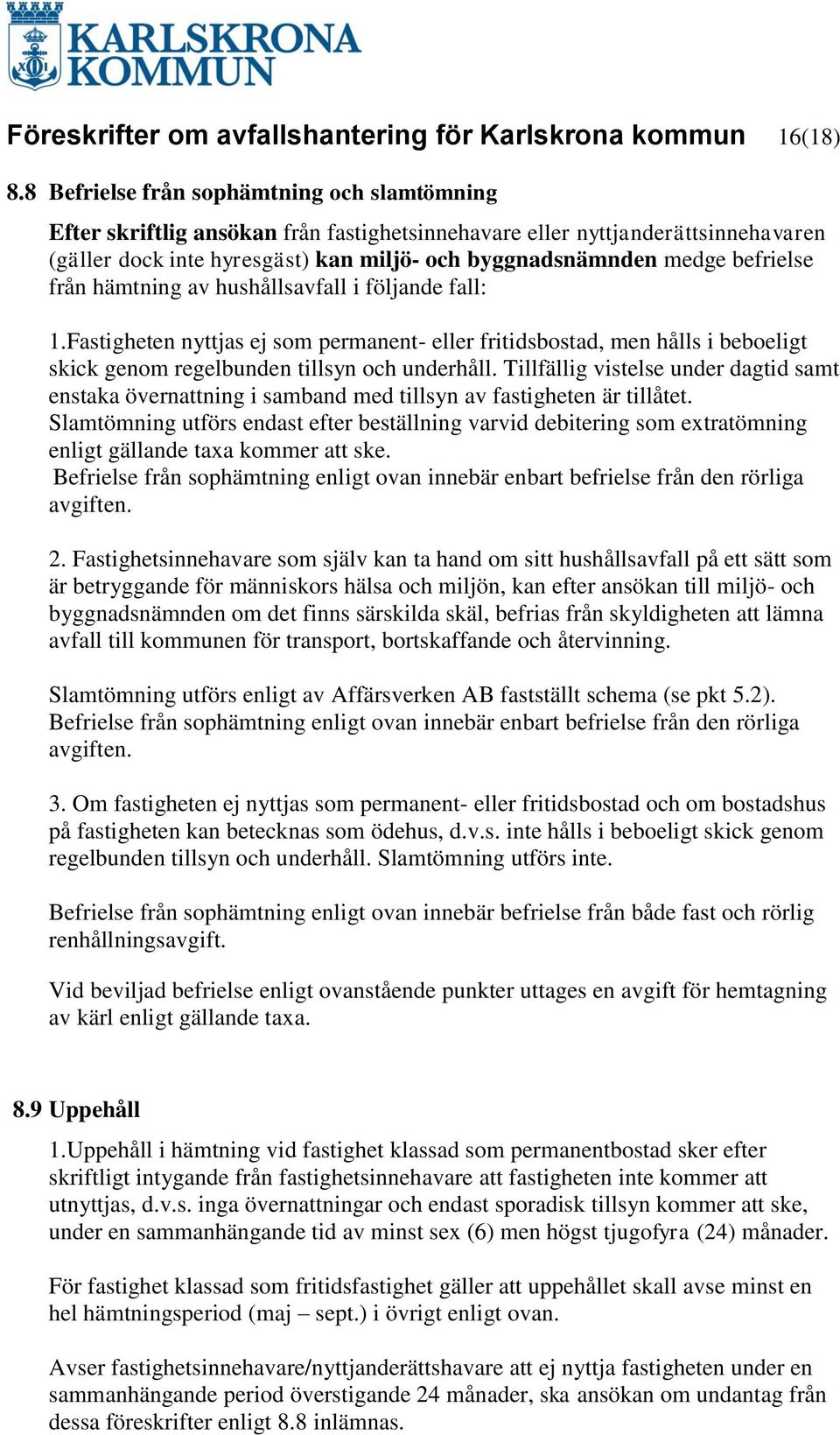 befrielse från hämtning av hushållsavfall i följande fall: 1.Fastigheten nyttjas ej som permanent- eller fritidsbostad, men hålls i beboeligt skick genom regelbunden tillsyn och underhåll.