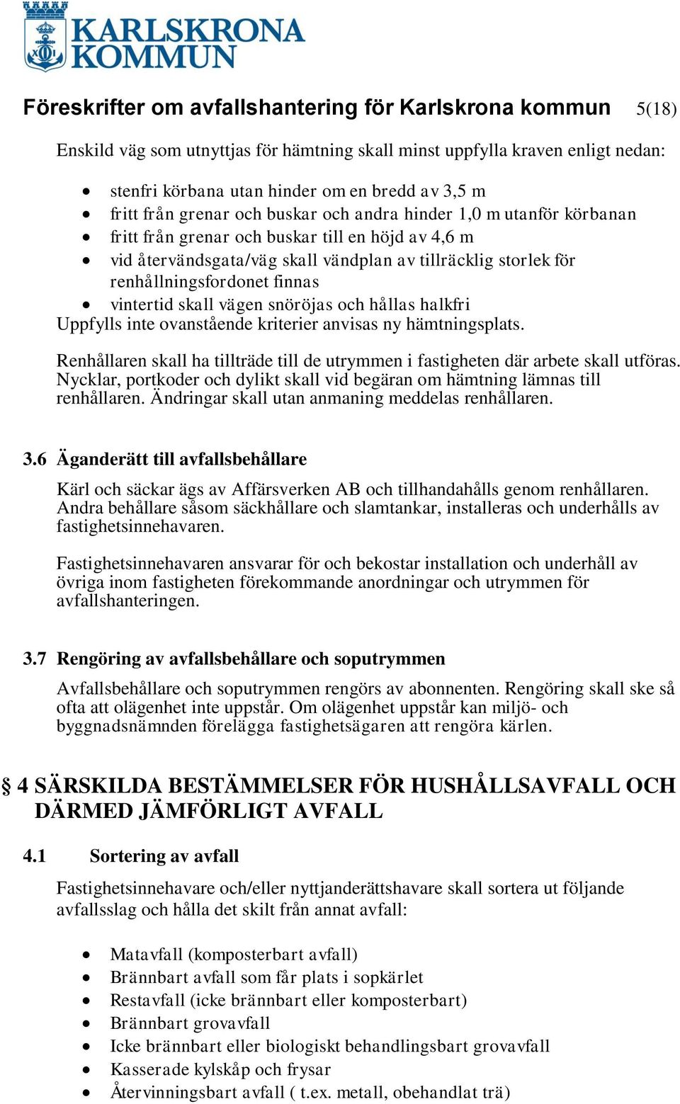 finnas vintertid skall vägen snöröjas och hållas halkfri Uppfylls inte ovanstående kriterier anvisas ny hämtningsplats.