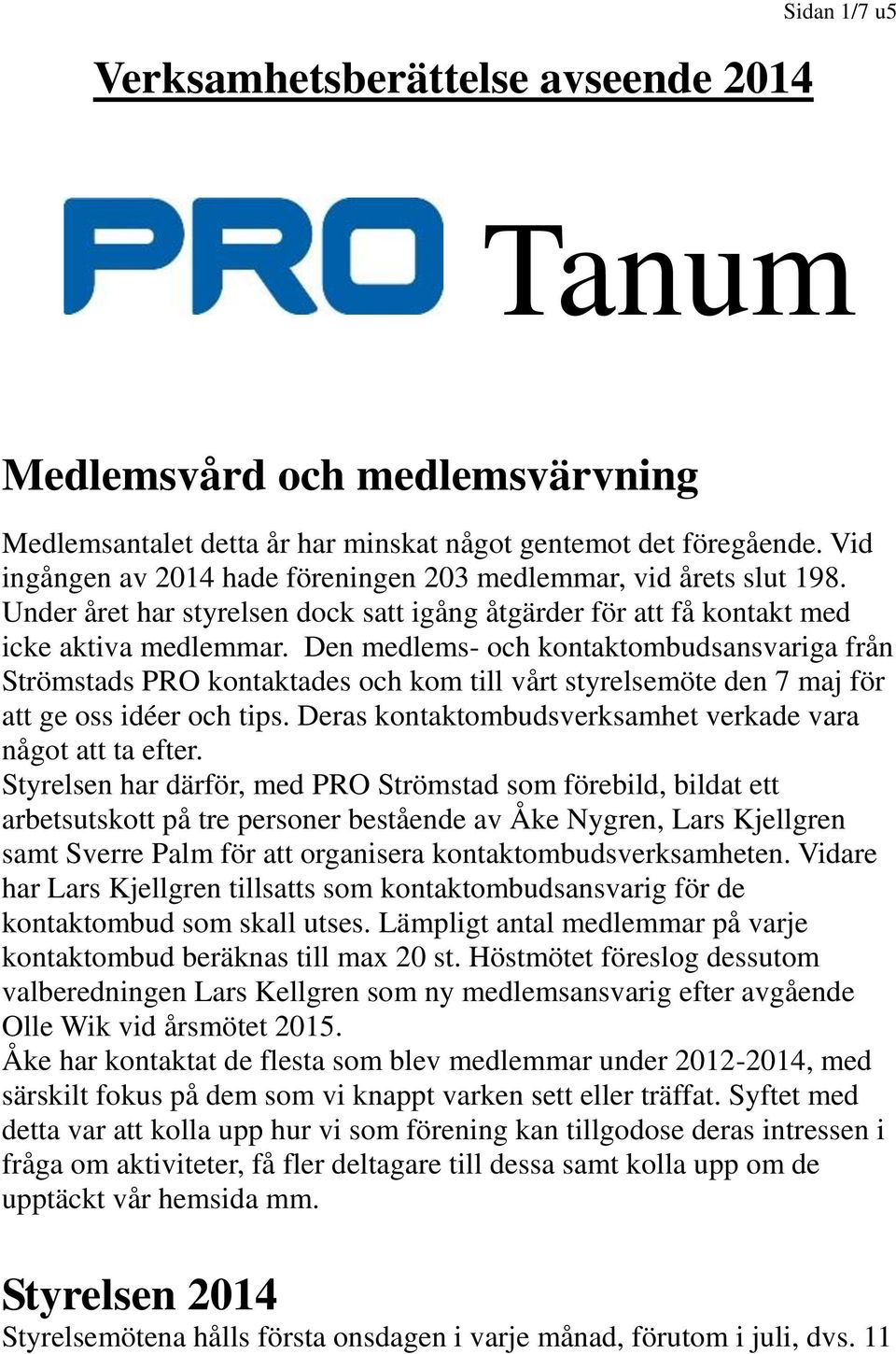 Den medlems- och kontaktombudsansvariga från Strömstads PRO kontaktades och kom till vårt styrelsemöte den 7 maj för att ge oss idéer och tips.