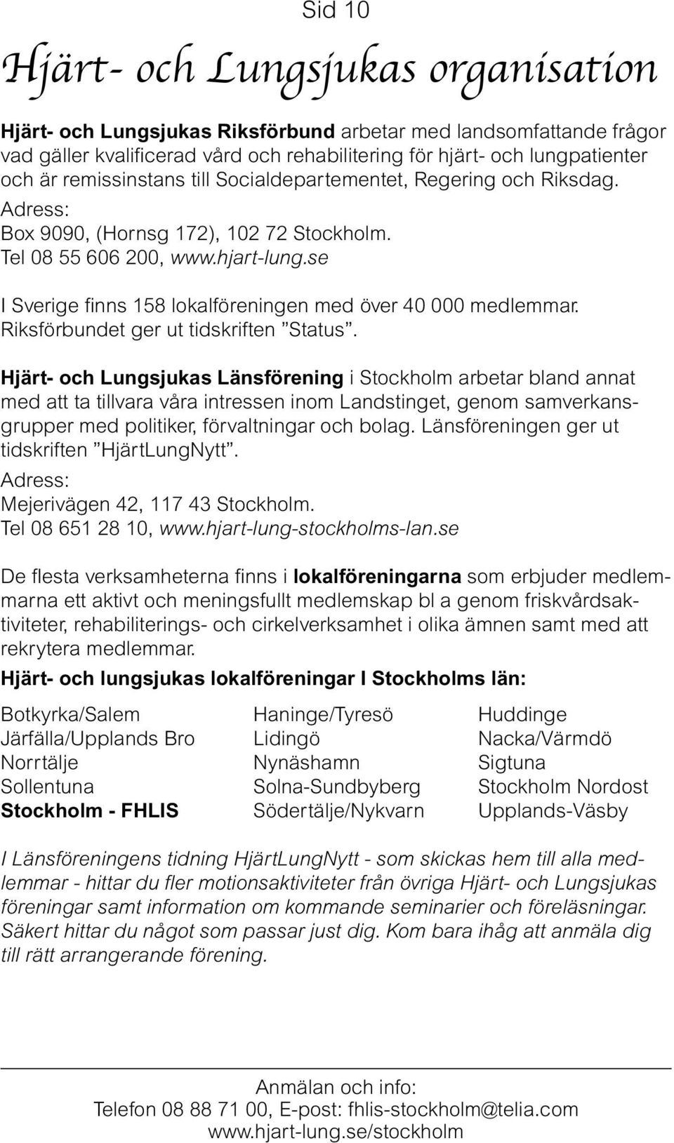se I Sverige finns 158 lokalföreningen med över 40 000 medlemmar. Riksförbundet ger ut tidskriften Status.