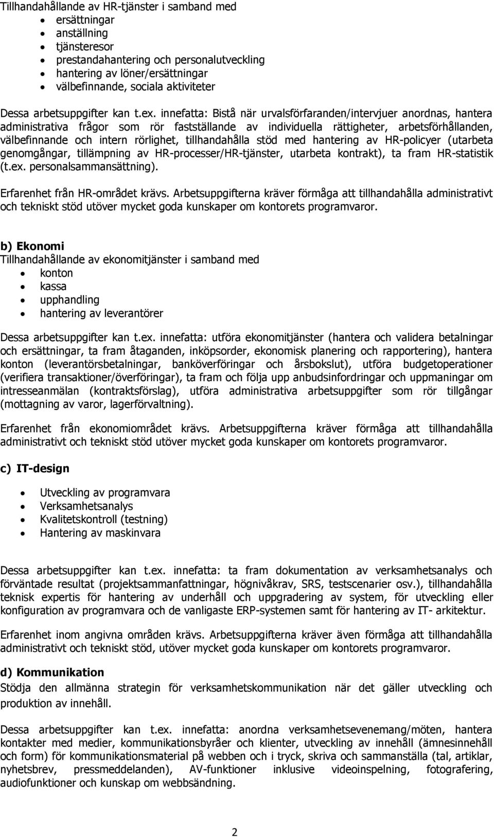 innefatta: Bistå när urvalsförfaranden/intervjuer anordnas, hantera administrativa frågor som rör fastställande av individuella rättigheter, arbetsförhållanden, välbefinnande och intern rörlighet,