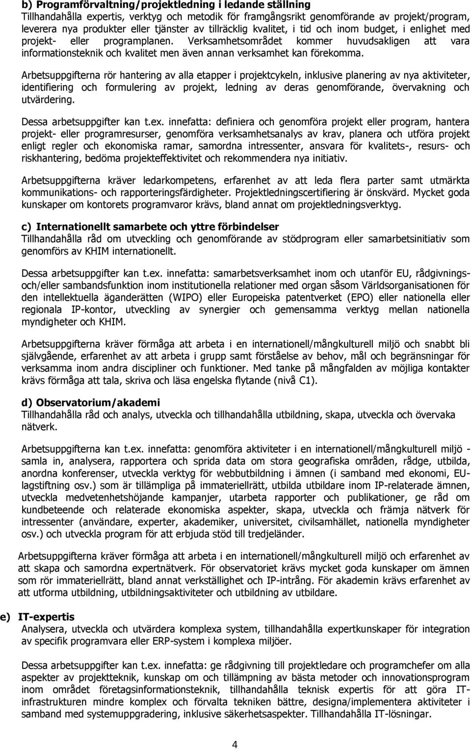 Verksamhetsområdet kommer huvudsakligen att vara informationsteknik och kvalitet men även annan verksamhet kan förekomma.