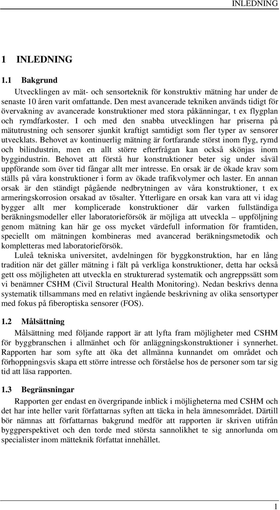 I och med den snabba utvecklingen har priserna på mätutrustning och sensorer sjunkit kraftigt samtidigt som fler typer av sensorer utvecklats.