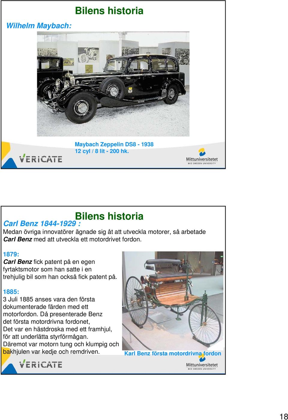 1879: Carl Benz fick patent på en egen fyrtaktsmotor som han satte i en trehjulig bil som han också fick patent på.
