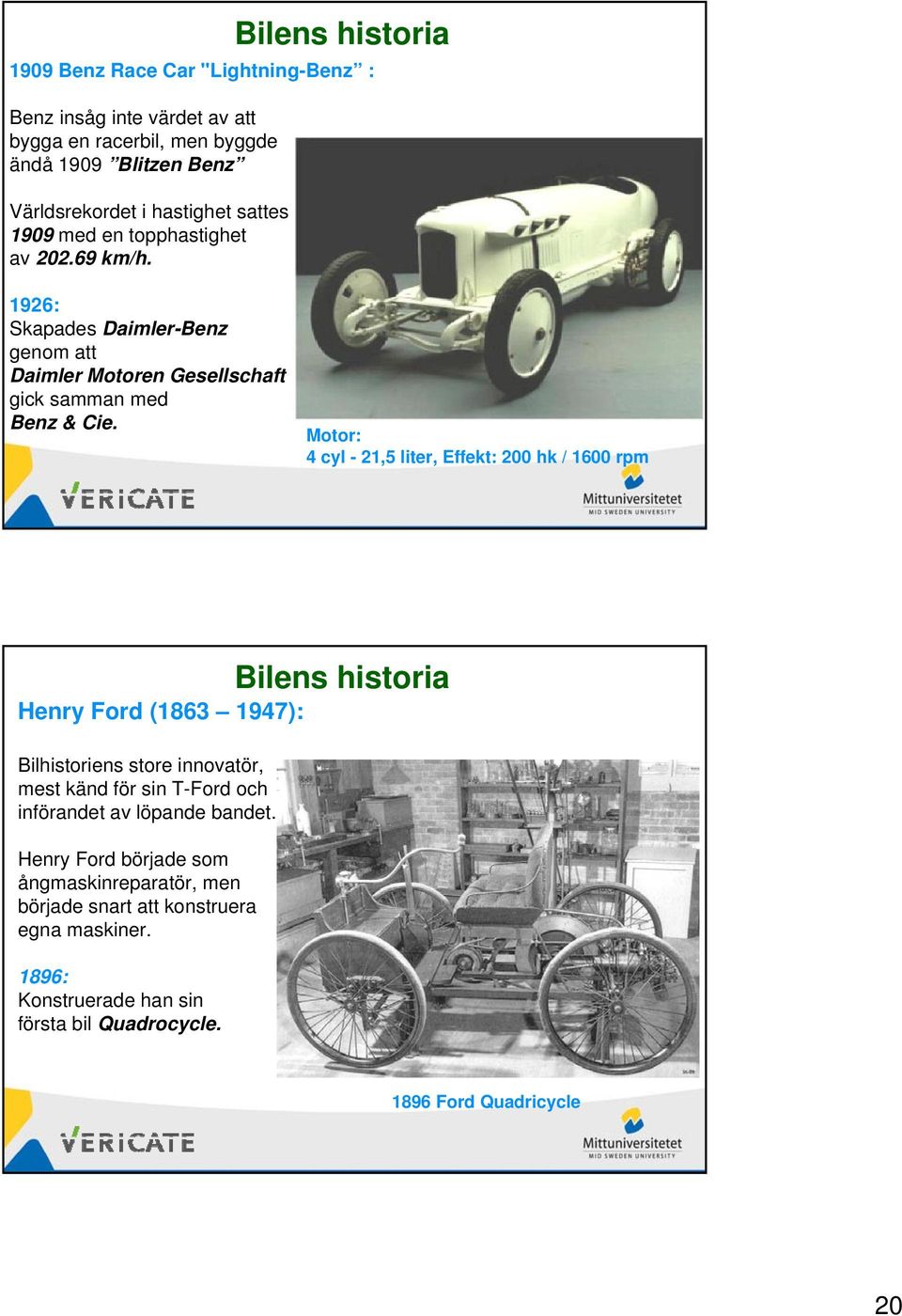 Motor: 4 cyl - 21,5 liter, Effekt: 200 hk / 1600 rpm Henry Ford (1863 1947): Bilhistoriens store innovatör, mest känd för sin T-Ford och införandet av