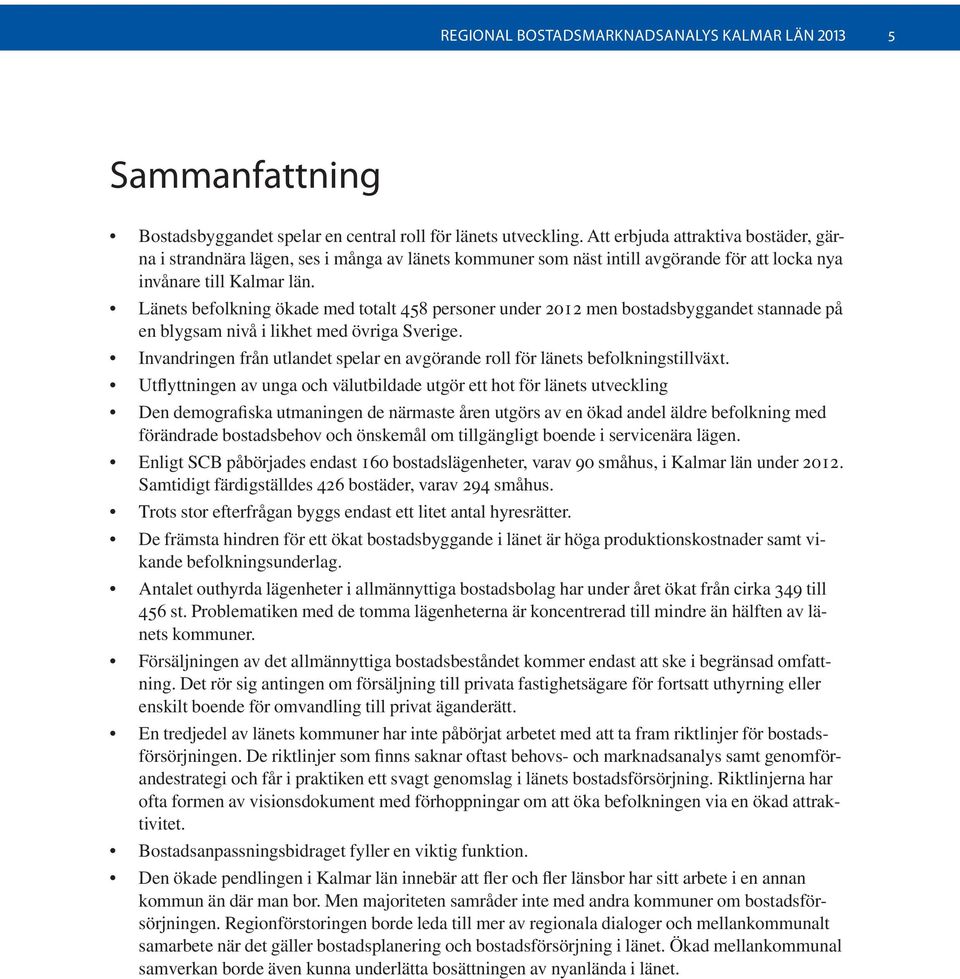 Länets befolkning ökade med totalt 458 personer under 2012 men bostadsbyggandet stannade på en blygsam nivå i likhet med övriga Sverige.