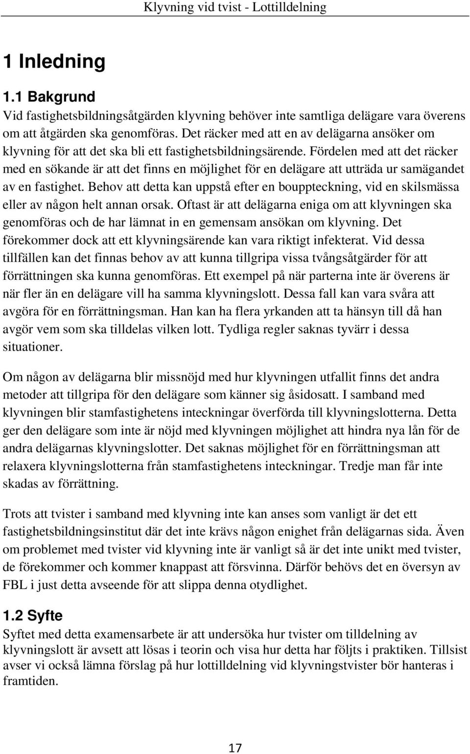 Fördelen med att det räcker med en sökande är att det finns en möjlighet för en delägare att utträda ur samägandet av en fastighet.
