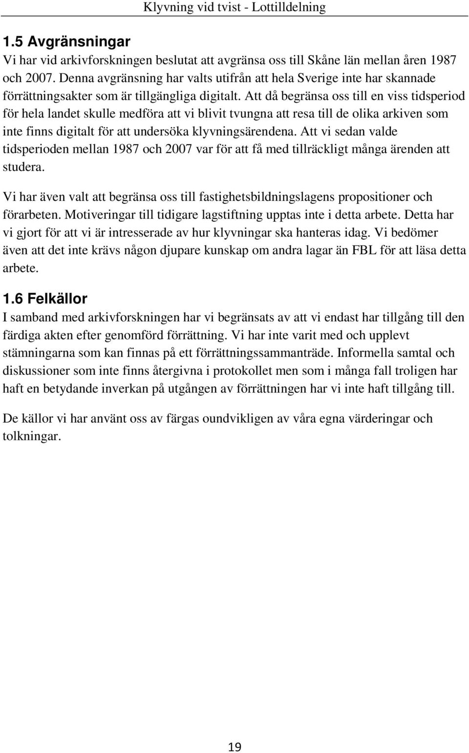 Att då begränsa oss till en viss tidsperiod för hela landet skulle medföra att vi blivit tvungna att resa till de olika arkiven som inte finns digitalt för att undersöka klyvningsärendena.