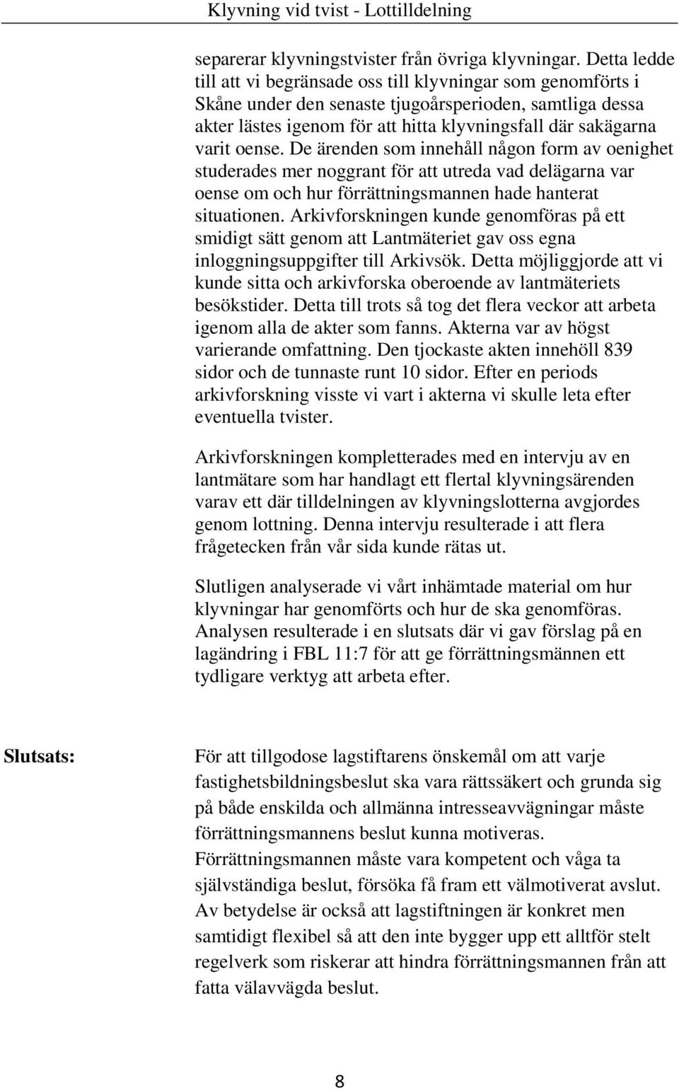 oense. De ärenden som innehåll någon form av oenighet studerades mer noggrant för att utreda vad delägarna var oense om och hur förrättningsmannen hade hanterat situationen.