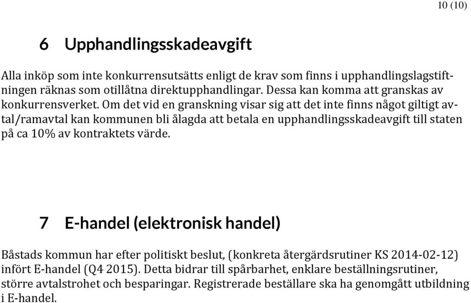 Om det vid en granskning visar sig att det inte finns något giltigt avtal/ramavtal kan kommunen bli ålagda att betala en upphandlingsskadeavgift till staten på ca 10% av