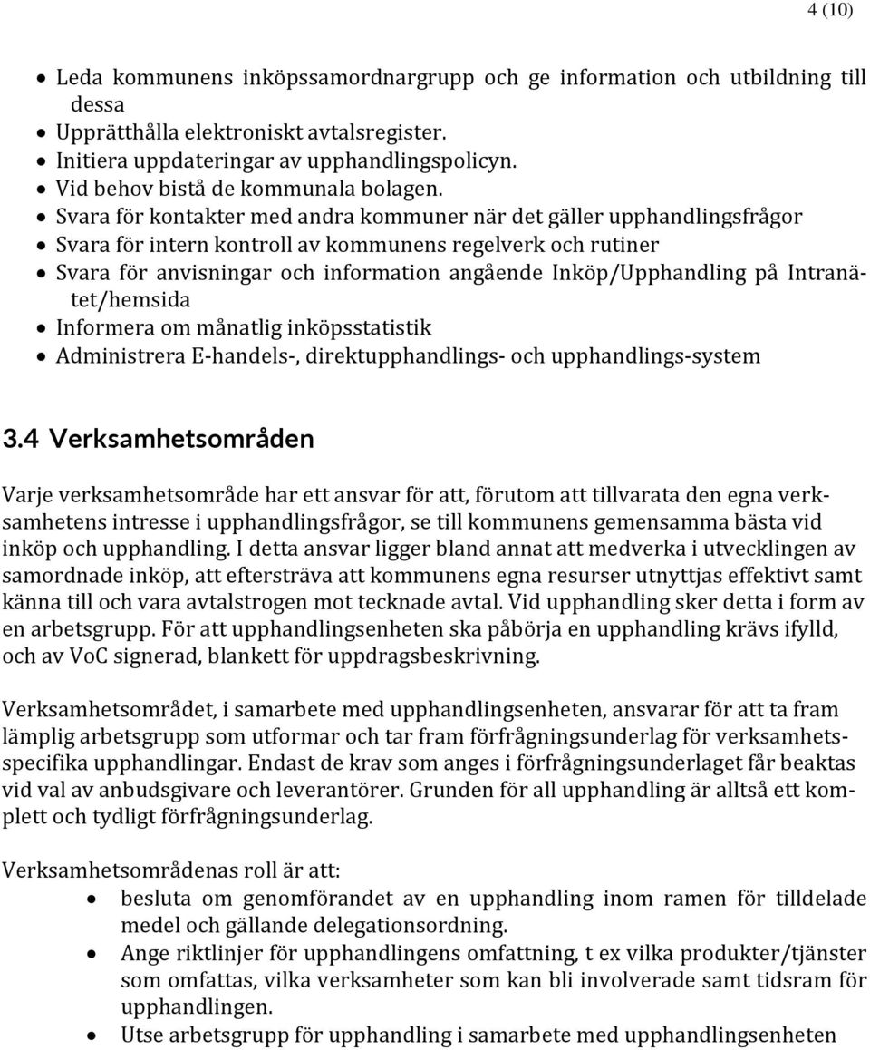 Svara för kontakter med andra kommuner när det gäller upphandlingsfrågor Svara för intern kontroll av kommunens regelverk och rutiner Svara för anvisningar och information angående Inköp/Upphandling