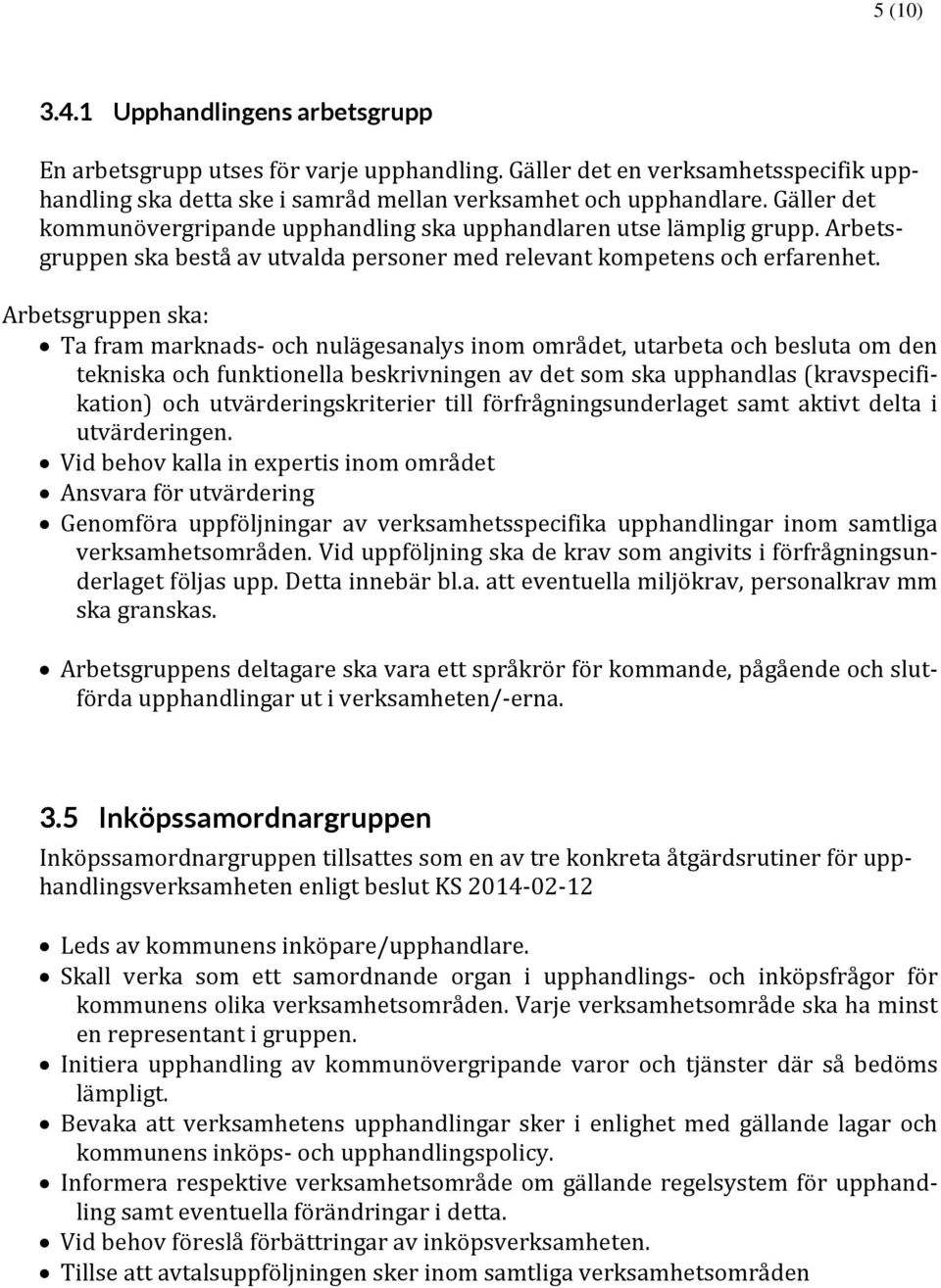 Arbetsgruppen ska: Ta fram marknads och nulägesanalys inom området, utarbeta och besluta om den tekniska och funktionella beskrivningen av det som ska upphandlas (kravspecifikation) och