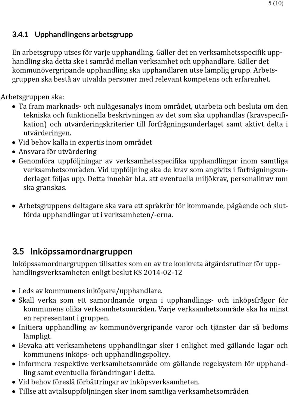 Arbetsgruppen ska: Ta fram marknads och nulägesanalys inom området, utarbeta och besluta om den tekniska och funktionella beskrivningen av det som ska upphandlas (kravspecifikation) och