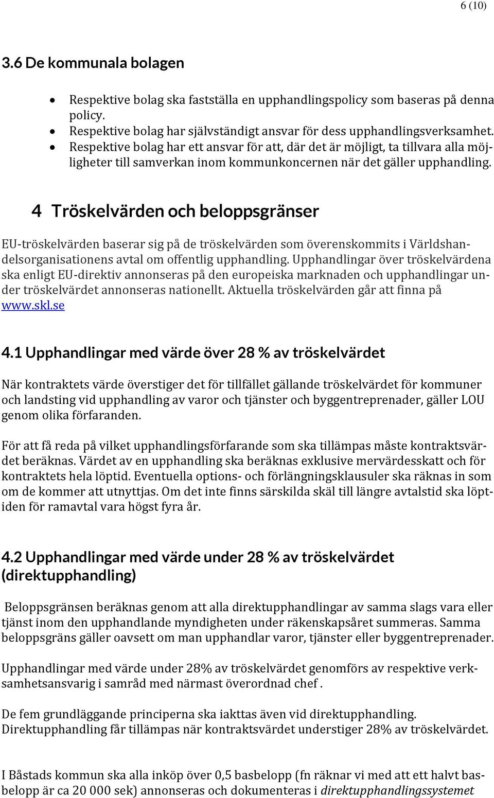 4 Tröskelvärden och beloppsgränser EU tröskelvärden baserar sig på de tröskelvärden som överenskommits i Världshandelsorganisationens avtal om offentlig upphandling.