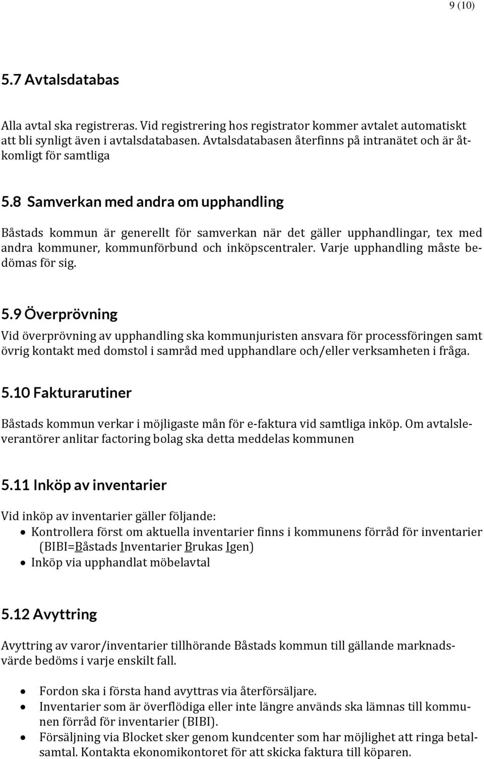 8 Samverkan med andra om upphandling Båstads kommun är generellt för samverkan när det gäller upphandlingar, tex med andra kommuner, kommunförbund och inköpscentraler.