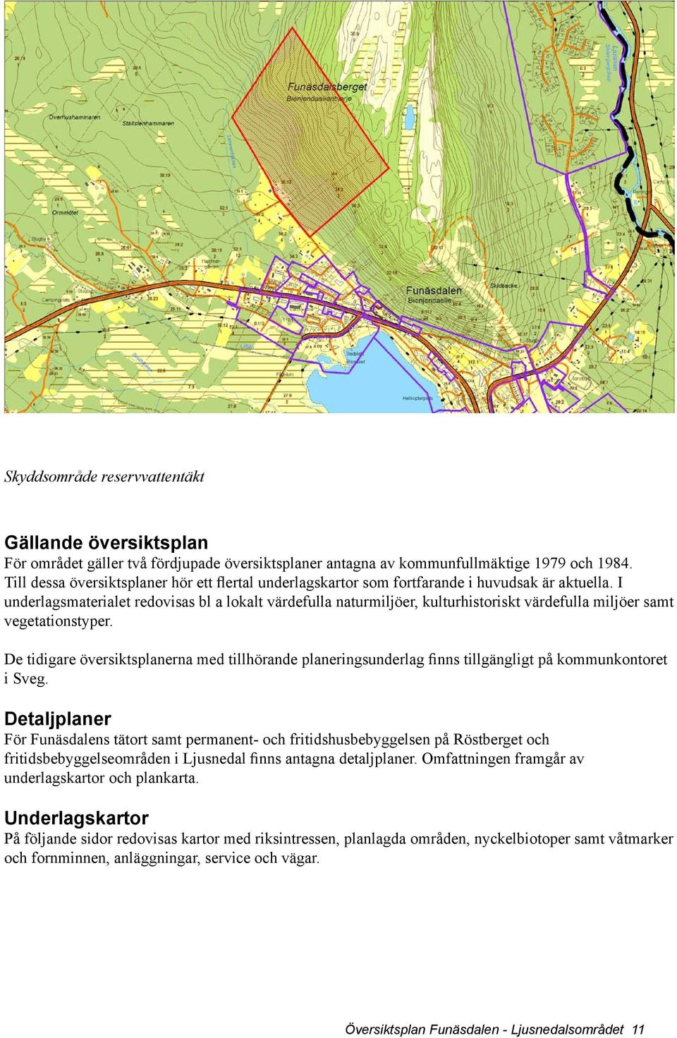 I underlagsmaterialet redovisas bl a lokalt värdefulla naturmiljöer, kulturhistoriskt värdefulla miljöer samt vegetationstyper.