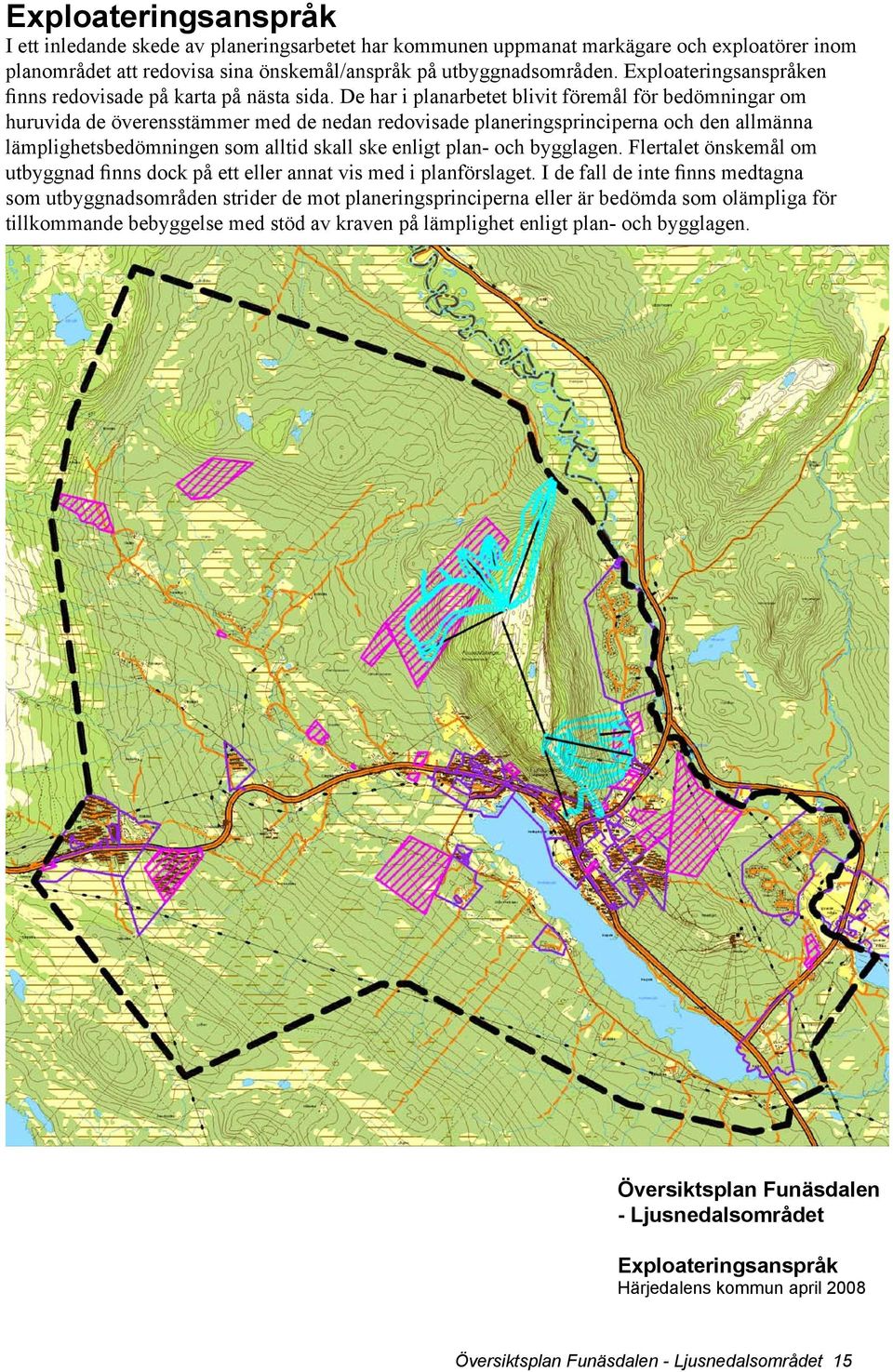 De har i planarbetet blivit föremål för bedömningar om huruvida de överensstämmer med de nedan redovisade planeringsprinciperna och den allmänna lämplighetsbedömningen som alltid skall ske enligt